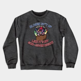 Blowin Sh*t Up Like it's my God-given Right! 90s vintage-style July 4th fireworks T-Shirt. Crewneck Sweatshirt